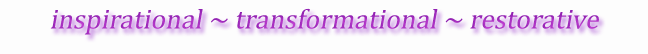 inspirational ~ transformational ~ restorative